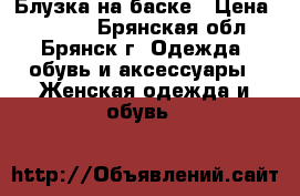 Блузка на баске › Цена ­ 1 000 - Брянская обл., Брянск г. Одежда, обувь и аксессуары » Женская одежда и обувь   